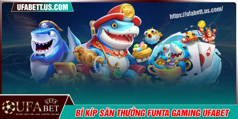 Bí kíp ăn thưởng lớn ở game bắn cá Funta gaming