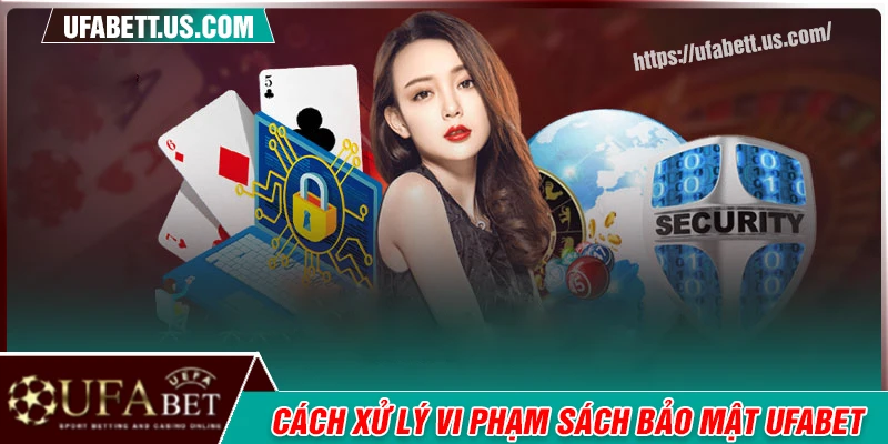 Biện pháp xử lý vi phạm chính sách bảo mật UFABET