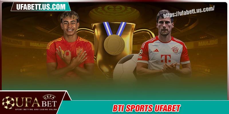 BTI Sports - Sảnh cược thể thao đáng chơi nhất UFABET