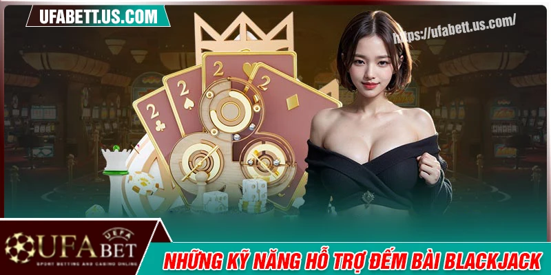 Các kỹ năng bổ trợ khi bạn đếm bài tại UFABET