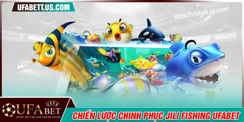 Chiến lược hiệu quả giúp bạn chinh phục Jili Fishing dễ dàng