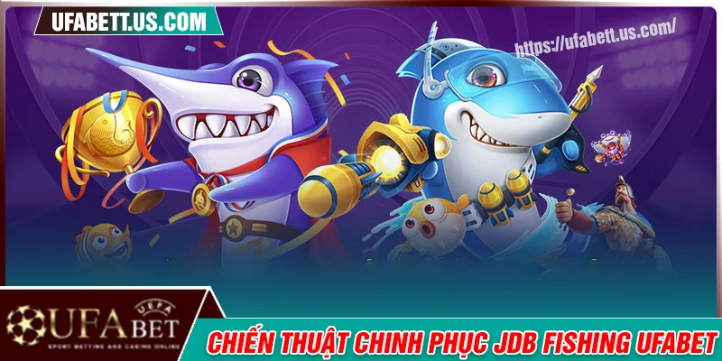 Chiến thuật chơi hay tại sảnh bắn cá JDB Fishing