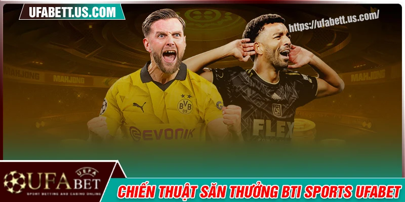 Chiến thuật săn thưởng siêu đỉnh từ BTI Sports
