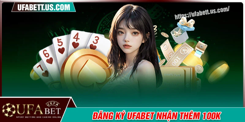 Đăng ký nhận miễn phí 100K - Sự kiện chào đón tân thủ tại UFABET