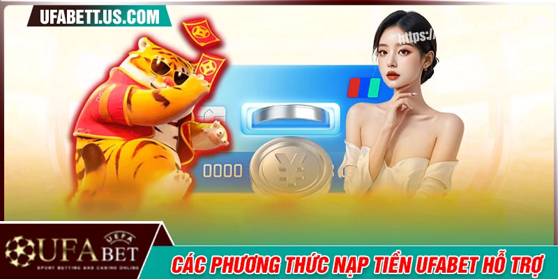Danh sách phương thức nạp tiền có mặt tại UFABET