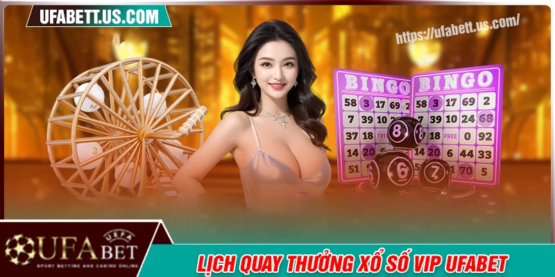 Địa điểm và lịch quay thưởng xổ số Vip tại UFABET