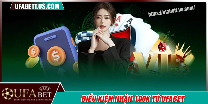 Điều kiện đăng ký nhận miễn phí 100K UFABET