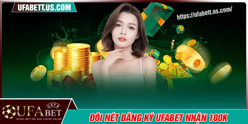 Đôi nét về sự kiện đăng ký nhận miễn phí 100K UFABET
