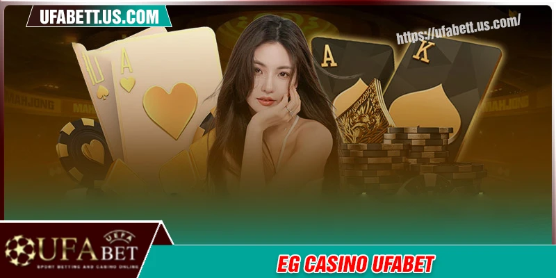 EG Casino - Sòng bài đẳng cấp phong cách thượng lưu tại UFABET