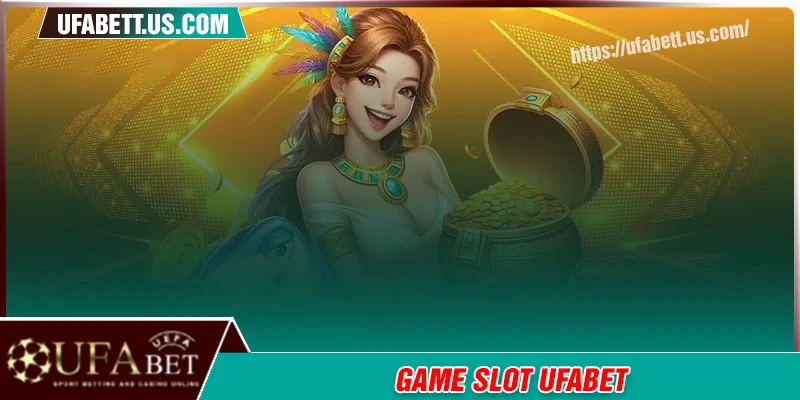 Game Slots UFABET - Điểm đặt cược lý tưởng, rinh quà lớn
