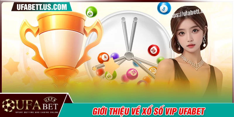 Giới thiệu chung về loại hình xổ số Vip UFABET
