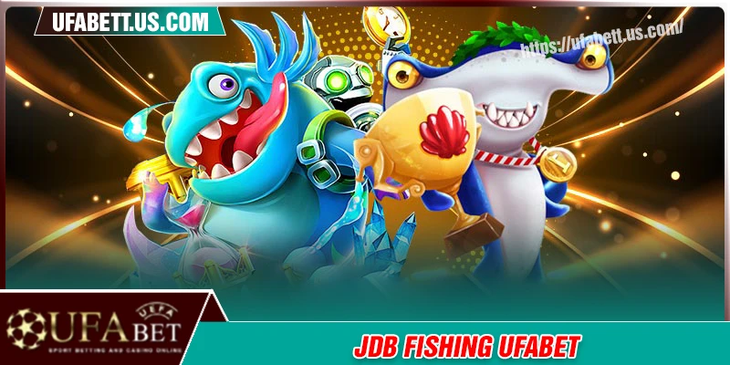 JDB Fishing - Sảnh săn cá top 1 thị trường hiện nay