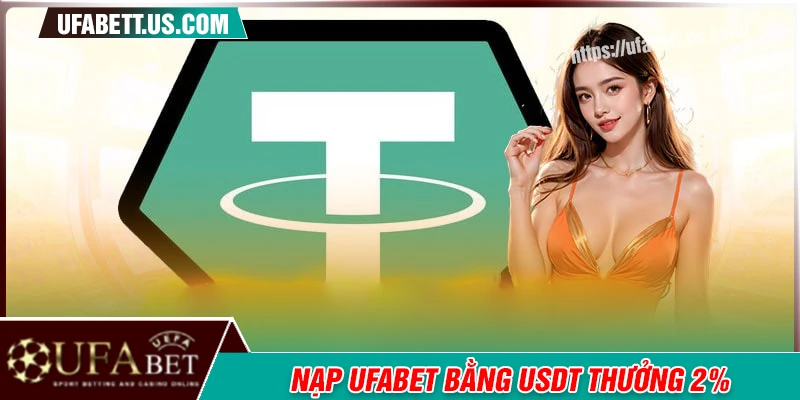 Nạp USDT nhận thêm 2% mỗi lần nạp tại UFABET