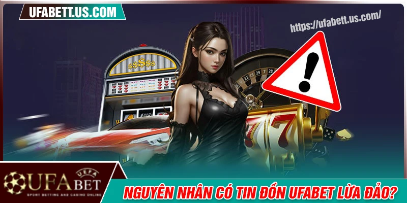 Nguyên nhân dẫn đến tin đồn UFABET lừa đảo?