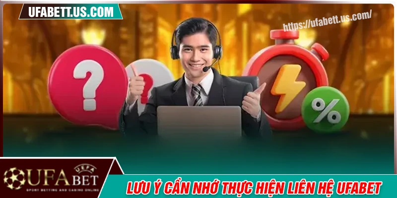 Những lưu ý cần nhớ trước khi liên hệ UFABET