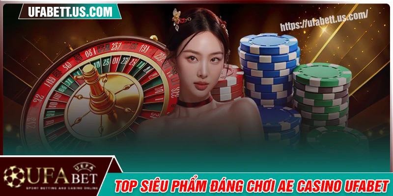 Những siêu phẩm casino nổi bật tại AE Casino