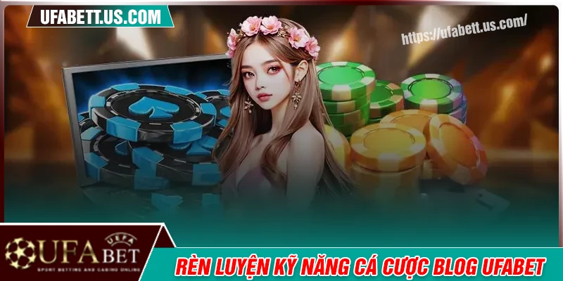 Rèn luyện kỹ năng cá cược cùng Blog UFABET