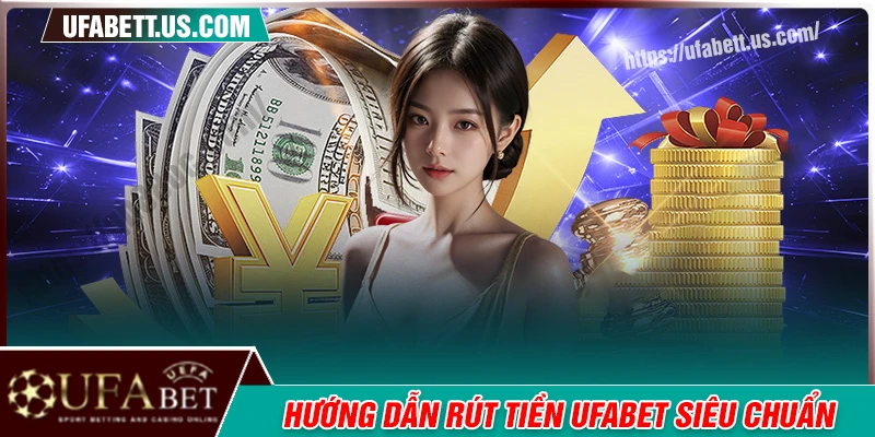 Rút tiền UFABET - Tiền về tài khoản trong tích tắc