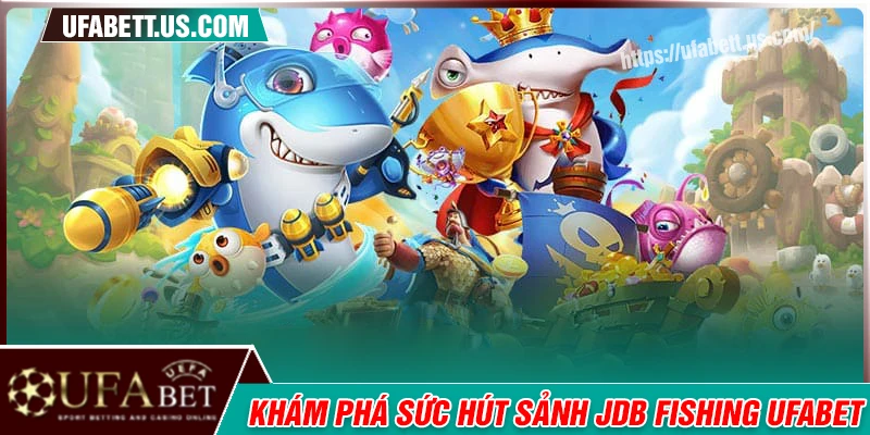 Sức hút của JDB Fishing đến từ đâu?