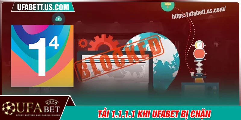 Tải 1.1.1.1 khi link bị chặn UFABET - Hướng dẫn & lưu ý