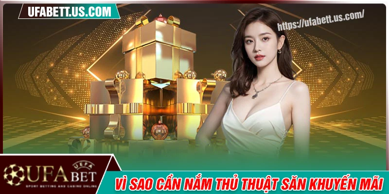 Tại sao cần nắm thủ thuật săn khuyến mãi nhà cái UFABET?