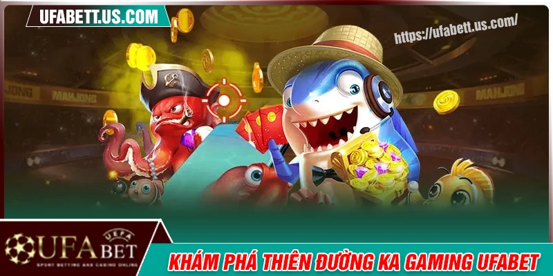 Thiên đường game KA Gaming siêu hot 2025