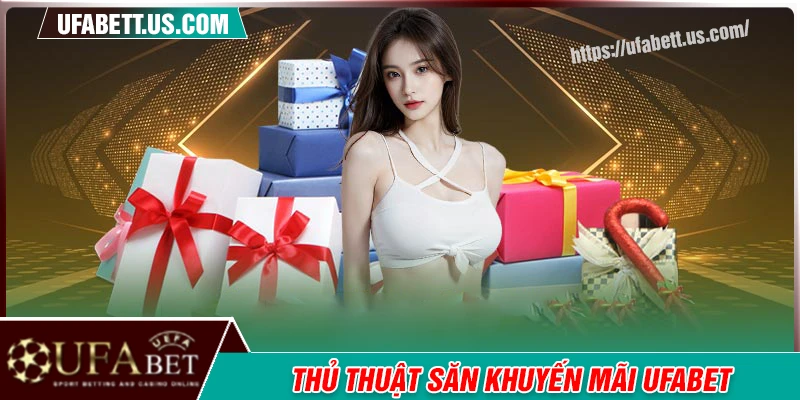 Thủ thuật săn khuyến mãi nhà cái UFABET tối ưu lợi nhuận