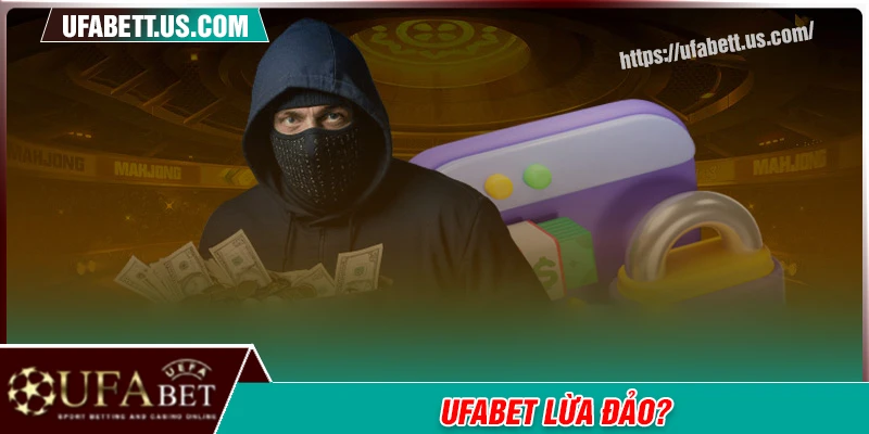 UFABET lừa đảo? Xác minh sự thật tin đồn