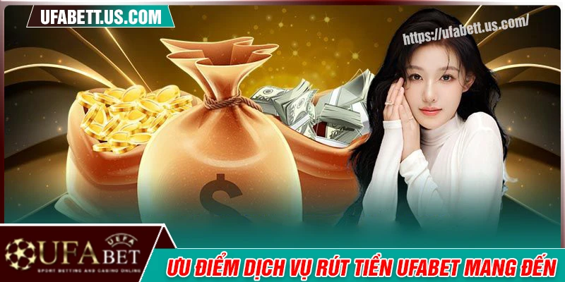 Ưu điểm đặc biệt của hệ thống rút tiền UFABET