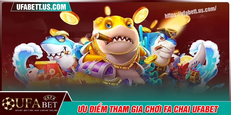 Ưu điểm nổi bật của sân chơi bắn cá FA CHAI