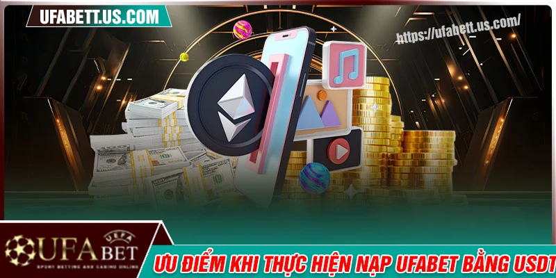 Ưu điểm vượt trội của sự kiện nạp USDT UFABET