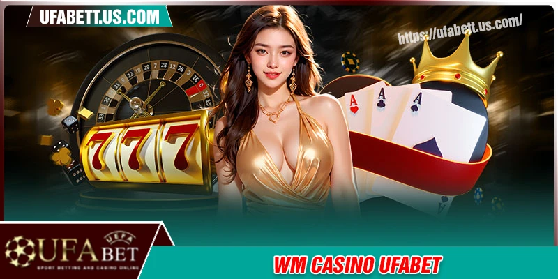 WM Casino - Thế giới sòng bạc ảo, nhận tiền thật